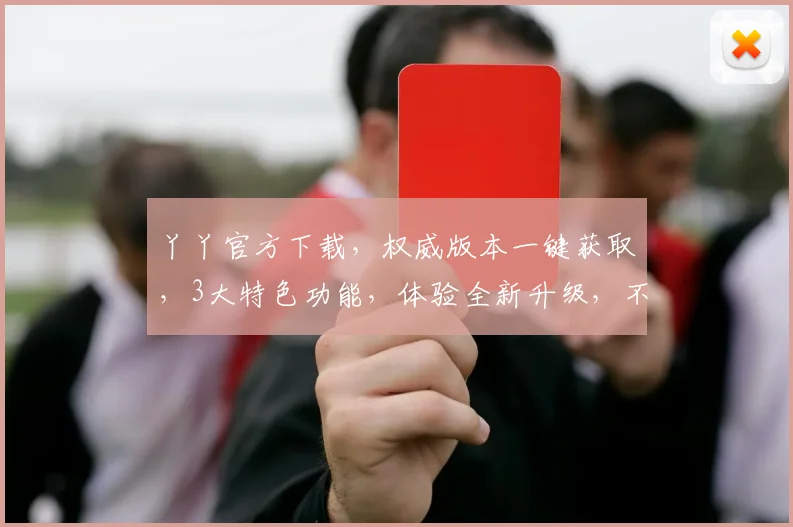 丫丫官方下载，权威版本一键获取，3大特色功能，体验全新升级，不容错过
